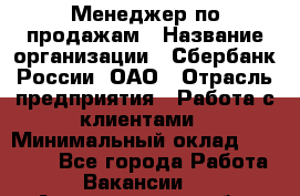 Менеджер по продажам › Название организации ­ Сбербанк России, ОАО › Отрасль предприятия ­ Работа с клиентами › Минимальный оклад ­ 25 000 - Все города Работа » Вакансии   . Архангельская обл.,Северодвинск г.